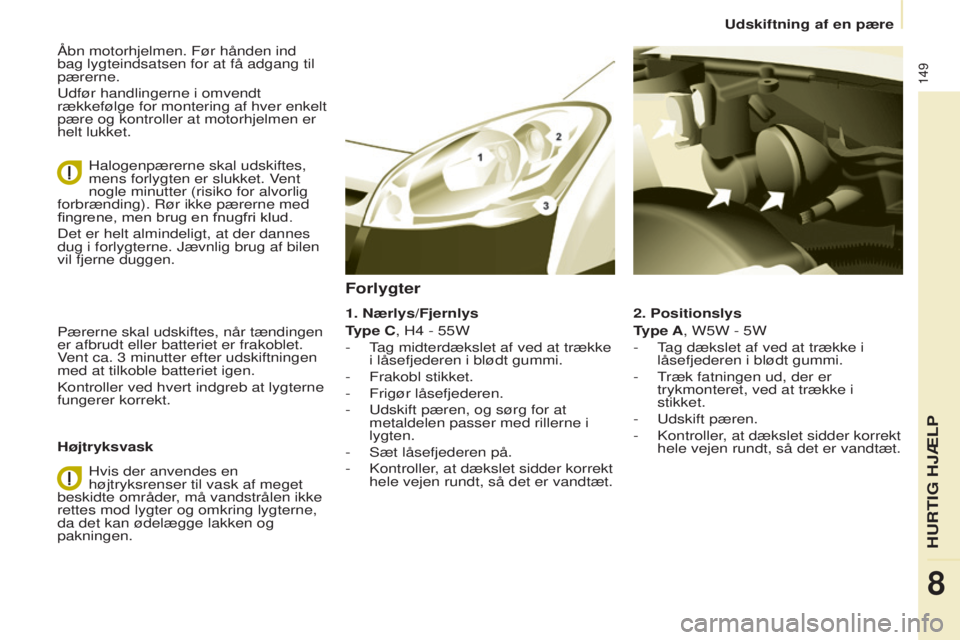 CITROEN BERLINGO ELECTRIC 2017 InstruktionsbØger (in Danish) 149
berlingo-2-Vu_da_Chap08_Aide rapide_ed01-2015berlingo-2-Vu_da_Chap08_Aide rapide_ed01-2015
Åbn motorhjelmen. Før hånden ind
bag lygteindsatsen for at få adgang til
pærerne.
u
dfør handling CITROEN BERLINGO ELECTRIC 2017 InstruktionsbØger (in Danish) 149
berlingo-2-Vu_da_Chap08_Aide rapide_ed01-2015berlingo-2-Vu_da_Chap08_Aide rapide_ed01-2015
Åbn motorhjelmen. Før hånden ind
bag lygteindsatsen for at få adgang til
pærerne.
u
dfør handling