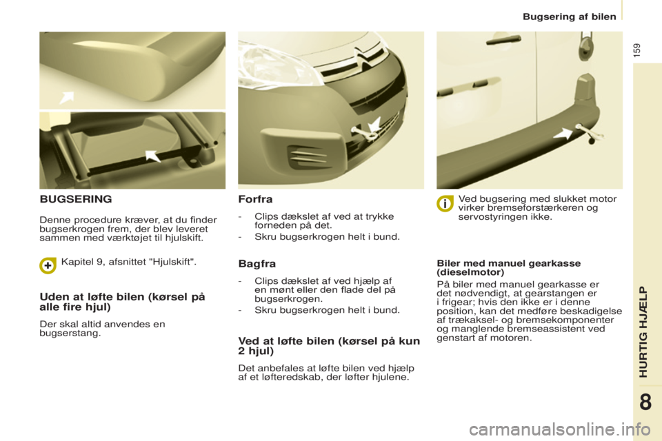 CITROEN BERLINGO ELECTRIC 2017 InstruktionsbØger (in Danish) 159
berlingo-2-Vu_da_Chap08_Aide rapide_ed01-2015berlingo-2-Vu_da_Chap08_Aide rapide_ed01-2015
Uden at løfte bilen (kørsel på
alle fire hjul)
Der skal altid anvendes en
bugserstang.
BUGSERINGForf CITROEN BERLINGO ELECTRIC 2017 InstruktionsbØger (in Danish) 159
berlingo-2-Vu_da_Chap08_Aide rapide_ed01-2015berlingo-2-Vu_da_Chap08_Aide rapide_ed01-2015
Uden at løfte bilen (kørsel på
alle fire hjul)
Der skal altid anvendes en
bugserstang.
BUGSERINGForf