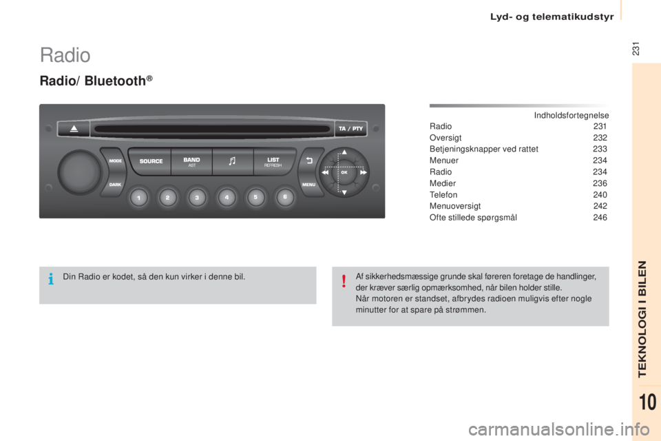 CITROEN BERLINGO ELECTRIC 2017 InstruktionsbØger (in Danish) 231
berlingo-2-V u_da_Chap10b_ rD45_ed01-2015
radio
Radio/ Bluetooth®
Indholdsfortegnelsera
dio 2 31
ove
rsigt
232
be
tjeningsknapper ved rattet
2
33
Menuer
234
ra
dio
234
Medier
236 CITROEN BERLINGO ELECTRIC 2017 InstruktionsbØger (in Danish) 231
berlingo-2-V u_da_Chap10b_ rD45_ed01-2015
radio
Radio/ Bluetooth®
Indholdsfortegnelsera
dio 2 31
ove
rsigt
232
be
tjeningsknapper ved rattet
2
33
Menuer
234
ra
dio
234
Medier
236