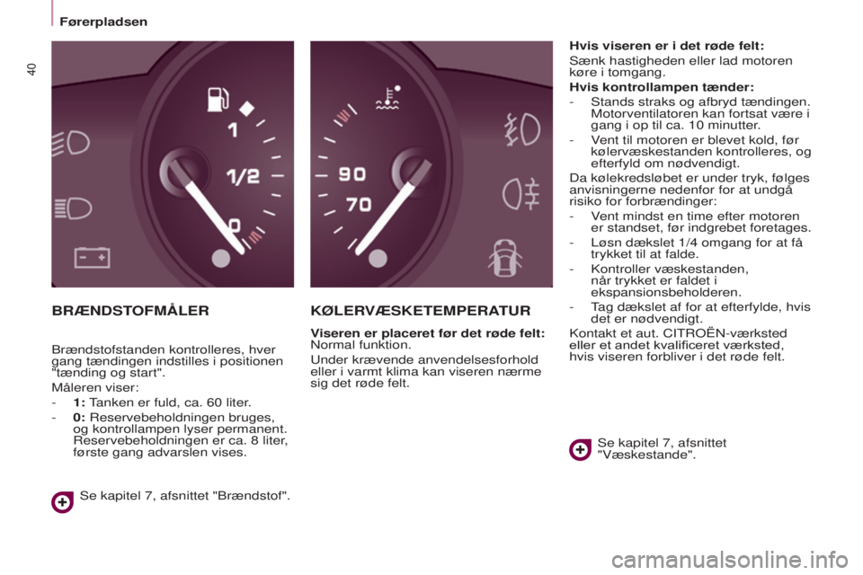 CITROEN BERLINGO ELECTRIC 2017  InstruktionsbØger (in Danish) 40
BERLINGO-2-VU_DA_CHAP03_PRET-A-PARTIR_ED01-2015BERLINGO-2-VU_DA_CHAP03_PRET-A-PARTIR_ED01-2015
BRÆNDSTOFMÅLERKØLERVÆSKETEMPERATUR
Viseren er placeret før det røde felt: n
ormal funktion.
u

n
