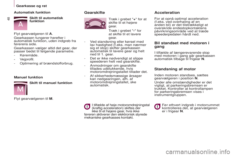 CITROEN BERLINGO ELECTRIC 2017  InstruktionsbØger (in Danish) 48
BERLINGO-2-VU_DA_CHAP03_PRET-A-PARTIR_ED01-2015BERLINGO-2-VU_DA_CHAP03_PRET-A-PARTIR_ED01-2015
Manuel funktion
Skift til manuel funktion
Flyt gearvælgeren til M.
Automatisk funktion
Skift til auto