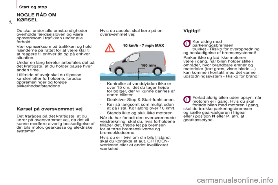 CITROEN BERLINGO ELECTRIC 2017  InstruktionsbØger (in Danish) 54
BERLINGO-2-VU_DA_CHAP03_PRET-A-PARTIR_ED01-2015BERLINGO-2-VU_DA_CHAP03_PRET-A-PARTIR_ED01-2015
NOGLE RÅD OM  
KØRSEL
Du skal under alle omstændigheder 
overholde færdselsloven og være 
opmærk