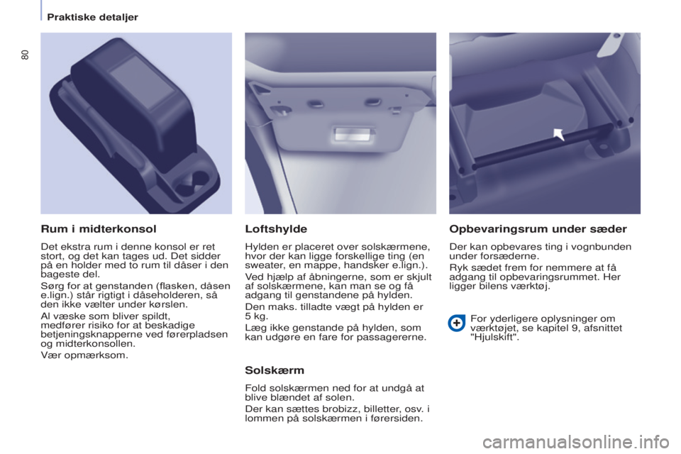 CITROEN BERLINGO ELECTRIC 2017 InstruktionsbØger (in Danish) 80
Berlingo-2-VU_da_Chap04_Ergonomie_ed01-2015Berlingo-2-VU_da_Chap04_Ergonomie_ed01-2015
Loftshylde
Hylden er placeret over solskærmene,
hvor der kan ligge forskellige ting (en
sweater, en mappe, CITROEN BERLINGO ELECTRIC 2017 InstruktionsbØger (in Danish) 80
Berlingo-2-VU_da_Chap04_Ergonomie_ed01-2015Berlingo-2-VU_da_Chap04_Ergonomie_ed01-2015
Loftshylde
Hylden er placeret over solskærmene,
hvor der kan ligge forskellige ting (en
sweater, en mappe,