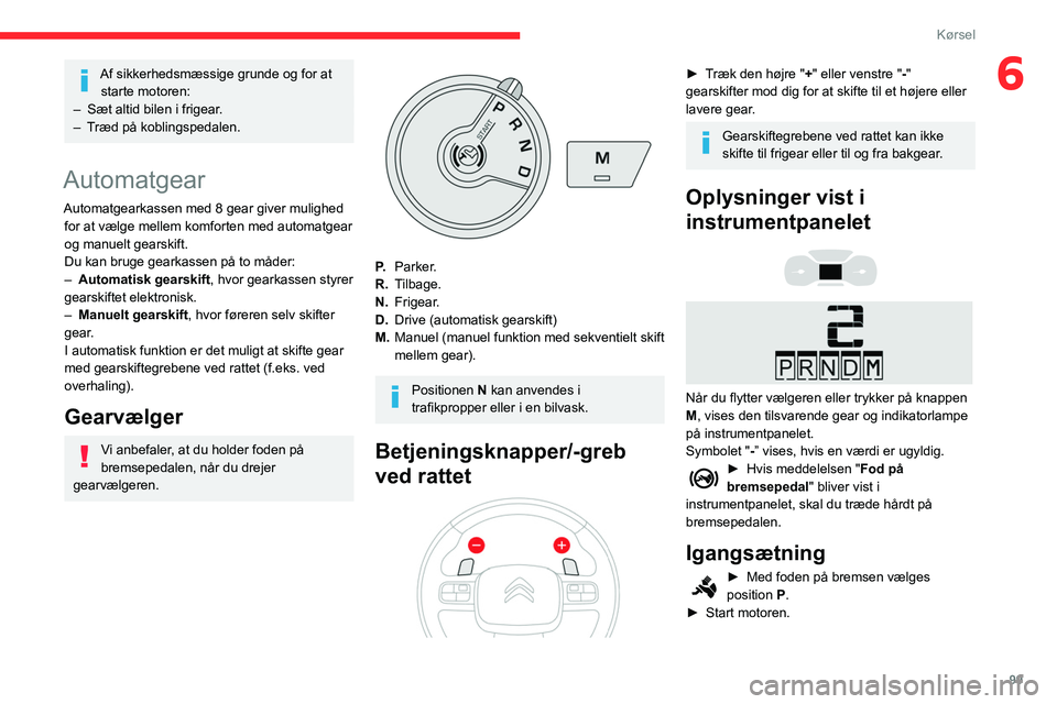 CITROEN BERLINGO VAN 2021 InstruktionsbØger (in Danish) 99
Kørsel
6Af sikkerhedsmæssige grunde og for at starte motoren:
–
Sæt altid bilen i frigear
.
–
T
ræd på koblingspedalen.
Automatgear
Automatgearkassen med 8 gear giver mulighed for a CITROEN BERLINGO VAN 2021 InstruktionsbØger (in Danish) 99
Kørsel
6Af sikkerhedsmæssige grunde og for at starte motoren:
–
Sæt altid bilen i frigear
.
–
T
ræd på koblingspedalen.
Automatgear
Automatgearkassen med 8 gear giver mulighed for a