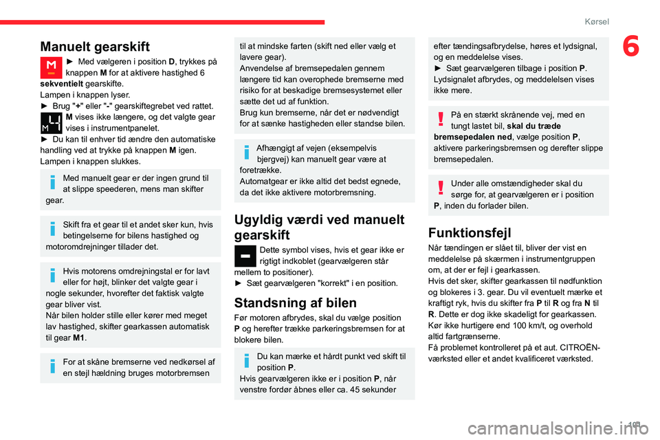 CITROEN BERLINGO VAN 2021 InstruktionsbØger (in Danish) 101
Kørsel
6Manuelt gearskift
► Med vælgeren i position D , trykkes på
knappen M for at aktivere hastighed 6
sekventielt
gearskifte.
Lampen i knappen lyser.
►
Brug "
+" eller CITROEN BERLINGO VAN 2021 InstruktionsbØger (in Danish) 101
Kørsel
6Manuelt gearskift
► Med vælgeren i position D , trykkes på
knappen M for at aktivere hastighed 6
sekventielt
gearskifte.
Lampen i knappen lyser.
►
Brug "
+" eller