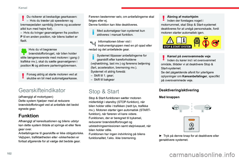 CITROEN BERLINGO VAN 2021  InstruktionsbØger (in Danish) 102
Kørsel
Du risikerer at beskadige gearkassen:
– Hvis du træder på speederen og 
bremsepedalen samtidig (brems og accelerer 
altid kun med højre fod).
–
 
Hvis du tvinger gearvælgeren fra p