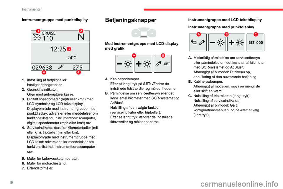 CITROEN BERLINGO VAN 2021 InstruktionsbØger (in Danish) 10
Instrumenter
Omdrejningstæller
Omdrejningstæller (x 1000 omdr./min.)
Advarsels- og kontrollamper
Advarsels- og kontrollamperne, som vises i
form af symboler, informerer føreren om en
o CITROEN BERLINGO VAN 2021 InstruktionsbØger (in Danish) 10
Instrumenter
Omdrejningstæller
Omdrejningstæller (x 1000 omdr./min.)
Advarsels- og kontrollamper
Advarsels- og kontrollamperne, som vises i
form af symboler, informerer føreren om en
o