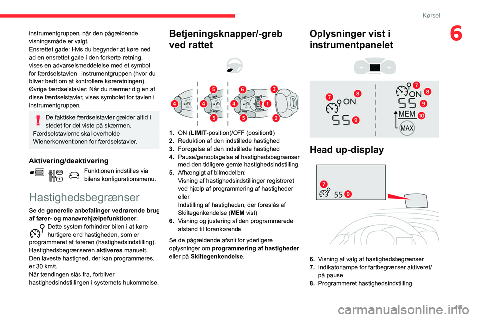 CITROEN BERLINGO VAN 2021 InstruktionsbØger (in Danish) 111
Kørsel
6instrumentgruppen, når den pågældende
visningsmåde er valgt.
Ensrettet gade: Hvis du begynder at køre ned
ad en ensrettet gade i den forkerte retning,
vises en advarselsmeddelelse CITROEN BERLINGO VAN 2021 InstruktionsbØger (in Danish) 111
Kørsel
6instrumentgruppen, når den pågældende
visningsmåde er valgt.
Ensrettet gade: Hvis du begynder at køre ned
ad en ensrettet gade i den forkerte retning,
vises en advarselsmeddelelse