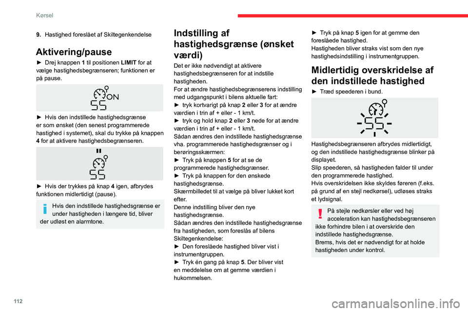 CITROEN BERLINGO VAN 2021 InstruktionsbØger (in Danish) 11 2
Kørsel
9.Hastighed foreslået af Skiltegenkendelse
Aktivering/pause
► Drej knappen 1 til positionen LIMIT for at
vælge hastighedsbegrænseren; funktionen er
på pause.
► Hvis den in CITROEN BERLINGO VAN 2021 InstruktionsbØger (in Danish) 11 2
Kørsel
9.Hastighed foreslået af Skiltegenkendelse
Aktivering/pause
► Drej knappen 1 til positionen LIMIT for at
vælge hastighedsbegrænseren; funktionen er
på pause.
► Hvis den in