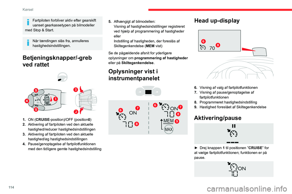 CITROEN BERLINGO VAN 2021  InstruktionsbØger (in Danish) 11 4
Kørsel
Fartpiloten forbliver aktiv efter gearskift 
uanset gearkassetypen på bilmodeller 
med Stop & Start.
Når tændingen slås fra, annulleres 
hastighedsindstillingen.
Betjeningsknapper/-gr