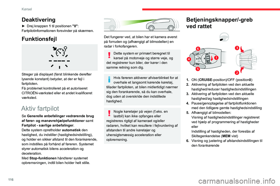 CITROEN BERLINGO VAN 2021  InstruktionsbØger (in Danish) 11 6
Kørsel
Deaktivering
► Drej knappen 1  til positionen "0": 
Fartpilotinformationen forsvinder på skærmen.
Funktionsfejl 
 
Streger på displayet (først blinkende derefter 
lysende ko