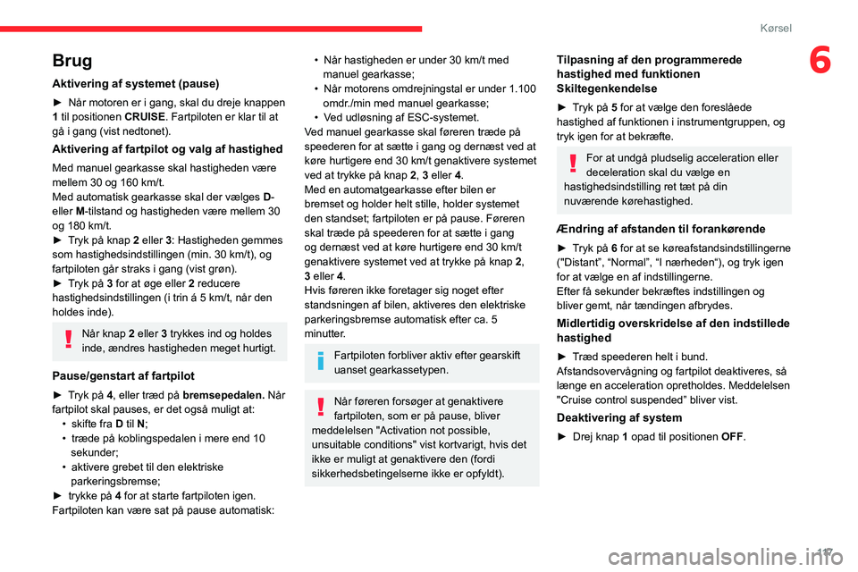 CITROEN BERLINGO VAN 2021  InstruktionsbØger (in Danish) 11 7
Kørsel
6Brug
Aktivering af systemet (pause)
► Når motoren er i gang, skal du dreje knappen 
1  til positionen  CRUISE. Fartpiloten er klar til at 
gå i gang (vist nedtonet).
Aktivering af fa