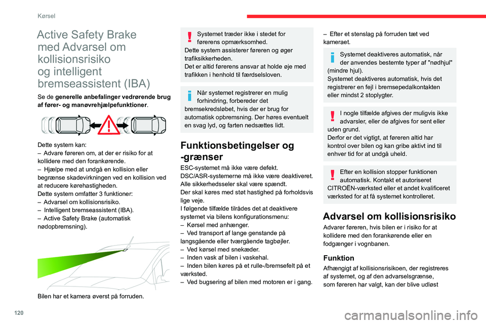 CITROEN BERLINGO VAN 2021 InstruktionsbØger (in Danish) 120
Kørsel
Active Safety Brake med Advarsel om
kollisionsrisiko
og intelligent
bremseassistent (IBA)
Se de generelle anbefalinger vedrørende brug
af fører- og manøvrehjælpefunktioner .
D CITROEN BERLINGO VAN 2021 InstruktionsbØger (in Danish) 120
Kørsel
Active Safety Brake med Advarsel om
kollisionsrisiko
og intelligent
bremseassistent (IBA)
Se de generelle anbefalinger vedrørende brug
af fører- og manøvrehjælpefunktioner .
D