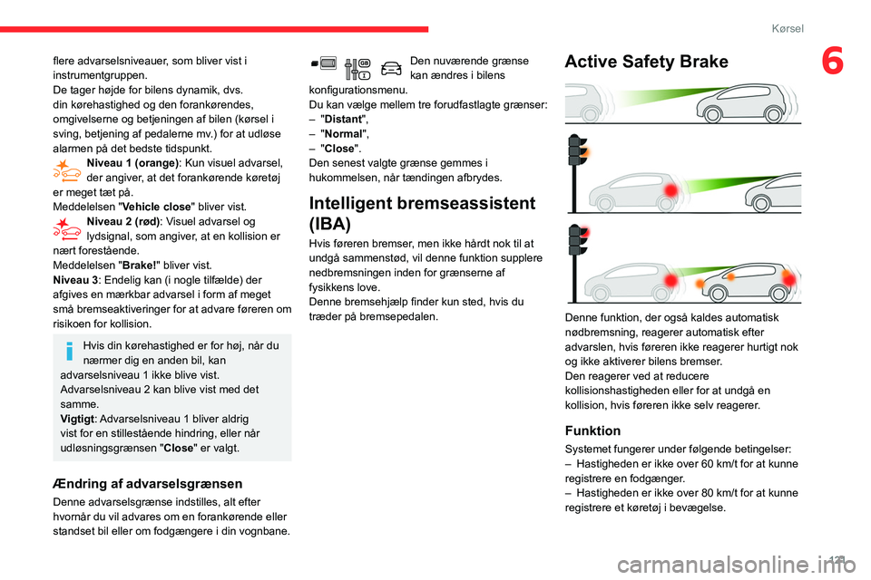 CITROEN BERLINGO VAN 2021 InstruktionsbØger (in Danish) 121
Kørsel
6flere advarselsniveauer, som bliver vist i
instrumentgruppen.
De tager højde for bilens dynamik, dvs.
din kørehastighed og den forankørendes,
omgivelserne og betjeningen af bilen (k CITROEN BERLINGO VAN 2021 InstruktionsbØger (in Danish) 121
Kørsel
6flere advarselsniveauer, som bliver vist i
instrumentgruppen.
De tager højde for bilens dynamik, dvs.
din kørehastighed og den forankørendes,
omgivelserne og betjeningen af bilen (k