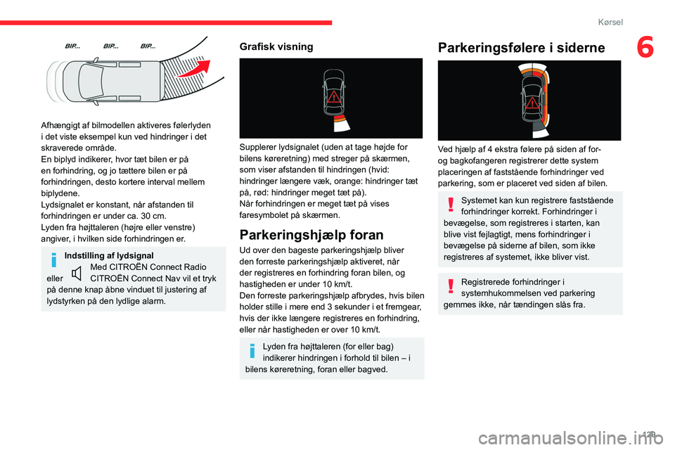 CITROEN BERLINGO VAN 2021  InstruktionsbØger (in Danish) 129
Kørsel
6
 
Afhængigt af bilmodellen aktiveres følerlyden 
i det viste eksempel kun ved hindringer i det 
skraverede område.
En biplyd indikerer, hvor tæt bilen er på 
en forhindring, og jo t