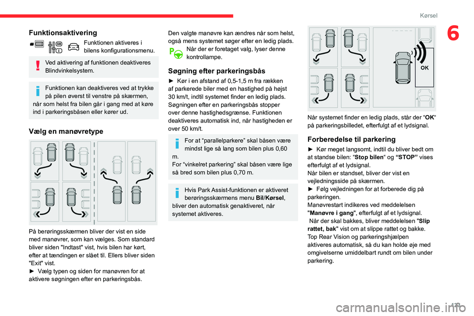 CITROEN BERLINGO VAN 2021  InstruktionsbØger (in Danish) 133
Kørsel
6Funktionsaktivering
Funktionen aktiveres i 
bilens konfigurationsmenu.
Ved aktivering af funktionen deaktiveres 
Blindvinkelsystem.
Funktionen kan deaktiveres ved at trykke 
på pilen øv