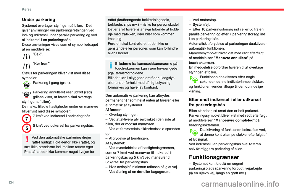 CITROEN BERLINGO VAN 2021  InstruktionsbØger (in Danish) 134
Kørsel
Under parkering
Systemet overtager styringen på bilen.   Det 
giver anvisninger om parkeringsretningen ved 
ind- og udkørsel under parallelparkering og ved 
al indkørsel i en parkerings