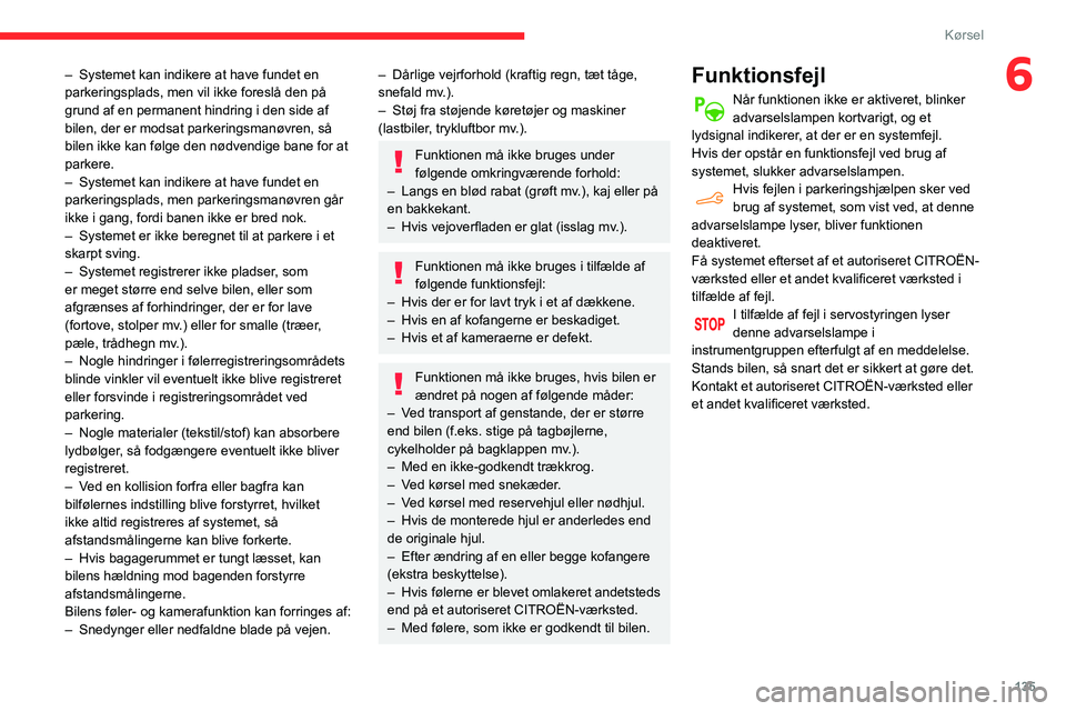 CITROEN BERLINGO VAN 2021  InstruktionsbØger (in Danish) 135
Kørsel
6– Systemet kan indikere at have fundet en 
parkeringsplads, men vil ikke foreslå den på 
grund af en permanent hindring i den side af 
bilen, der er modsat parkeringsmanøvren, så 
b