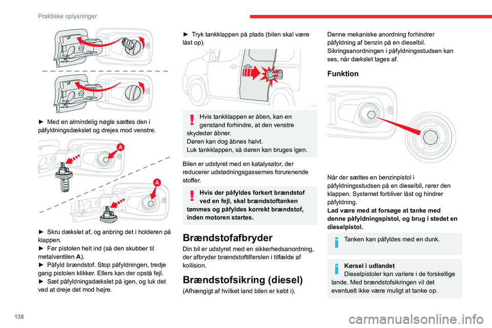 CITROEN BERLINGO VAN 2021  InstruktionsbØger (in Danish) 138
Praktiske oplysninger
 
► Med en almindelig nøgle sættes den i 
påfyldningsdækslet og drejes mod venstre.
 
 
► Skru dækslet af, og anbring det i holderen på 
klappen.
►
 
Før pistole