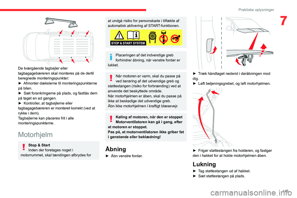 CITROEN BERLINGO VAN 2021 InstruktionsbØger (in Danish) 143
Praktiske oplysninger
7
De tværgående tagbøjler eller
tagbagagebæreren skal monteres på de dertil
beregnede monteringspunkter:
►
Afmonter dækslerne til monteringspunkterne
på bilen. CITROEN BERLINGO VAN 2021 InstruktionsbØger (in Danish) 143
Praktiske oplysninger
7
De tværgående tagbøjler eller
tagbagagebæreren skal monteres på de dertil
beregnede monteringspunkter:
►
Afmonter dækslerne til monteringspunkterne
på bilen.