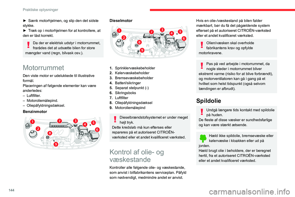CITROEN BERLINGO VAN 2021 InstruktionsbØger (in Danish) 144
Praktiske oplysninger
► Sænk motorhjelmen, og slip den det sidste
stykke.
►
T
ræk op i motorhjelmen for at kontrollere, at
den er låst korrekt.
Da der er elektrisk udstyr i motorrummet CITROEN BERLINGO VAN 2021 InstruktionsbØger (in Danish) 144
Praktiske oplysninger
► Sænk motorhjelmen, og slip den det sidste
stykke.
►
T
ræk op i motorhjelmen for at kontrollere, at
den er låst korrekt.
Da der er elektrisk udstyr i motorrummet
