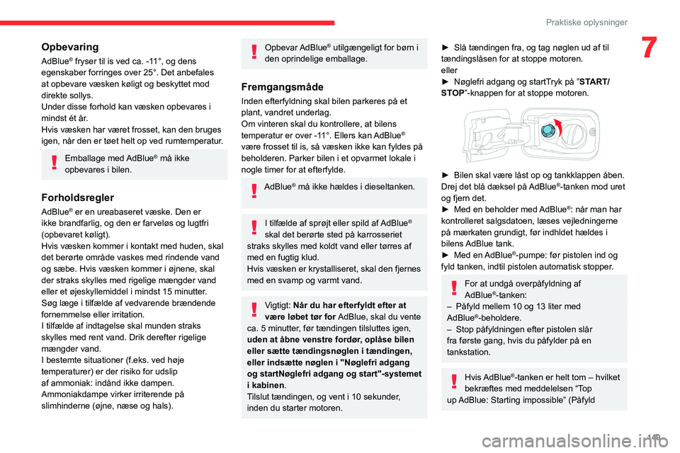 CITROEN BERLINGO VAN 2021 InstruktionsbØger (in Danish) 149
Praktiske oplysninger
7Opbevaring
AdBlue® fryser til is ved ca. -11°, og dens
egenskaber forringes over 25°. Det anbefales
at opbevare væsken køligt og beskyttet mod
direkte sollys.
Under CITROEN BERLINGO VAN 2021 InstruktionsbØger (in Danish) 149
Praktiske oplysninger
7Opbevaring
AdBlue® fryser til is ved ca. -11°, og dens
egenskaber forringes over 25°. Det anbefales
at opbevare væsken køligt og beskyttet mod
direkte sollys.
Under
