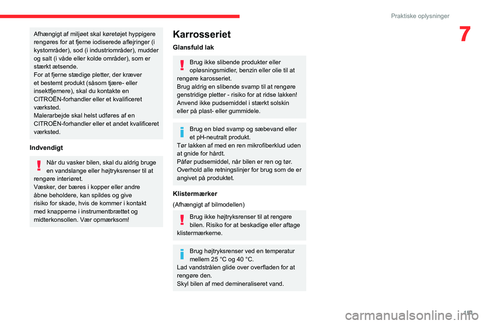 CITROEN BERLINGO VAN 2021 InstruktionsbØger (in Danish) 151
Praktiske oplysninger
7Afhængigt af miljøet skal køretøjet hyppigere
rengøres for at fjerne iodiserede aflejringer (i
kystområder), sod (i industriområder), mudder
og salt (i våde eller CITROEN BERLINGO VAN 2021 InstruktionsbØger (in Danish) 151
Praktiske oplysninger
7Afhængigt af miljøet skal køretøjet hyppigere
rengøres for at fjerne iodiserede aflejringer (i
kystområder), sod (i industriområder), mudder
og salt (i våde eller