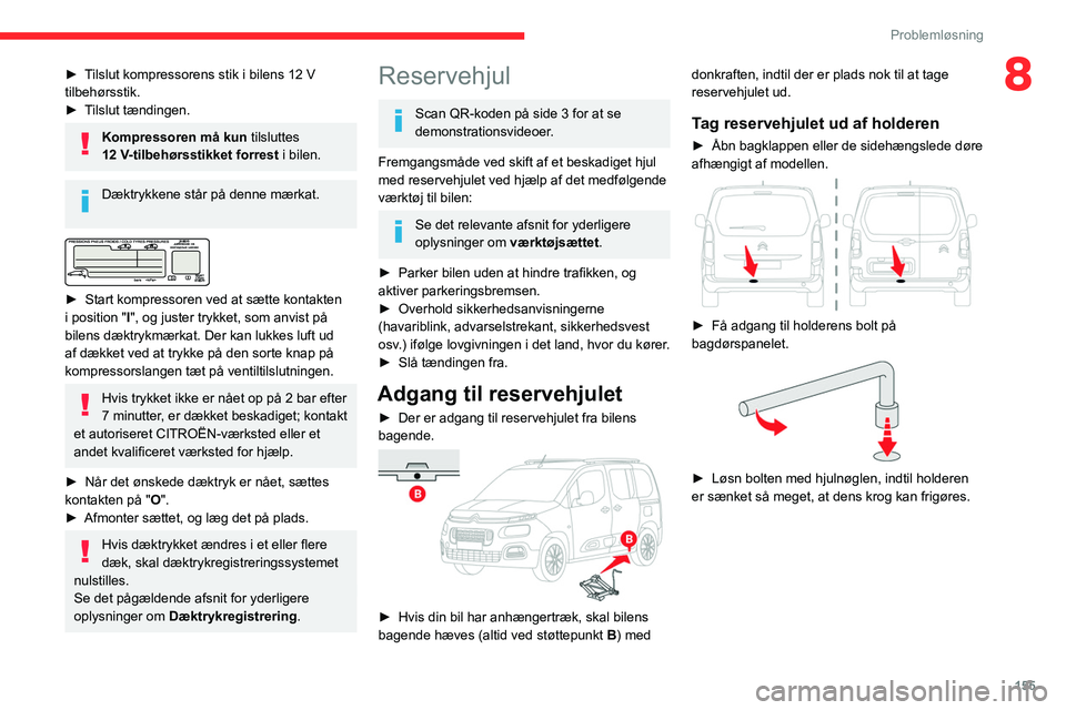 CITROEN BERLINGO VAN 2021 InstruktionsbØger (in Danish) 155
Problemløsning
8► Tilslut kompressorens stik i bilens 12 V
tilbehørsstik.
►
T
ilslut tændingen.
Kompressoren må kun tilsluttes
12 V-tilbehørsstikket forrest i bilen.
Dæktrykkene s CITROEN BERLINGO VAN 2021 InstruktionsbØger (in Danish) 155
Problemløsning
8► Tilslut kompressorens stik i bilens 12 V
tilbehørsstik.
►
T
ilslut tændingen.
Kompressoren må kun tilsluttes
12 V-tilbehørsstikket forrest i bilen.
Dæktrykkene s
