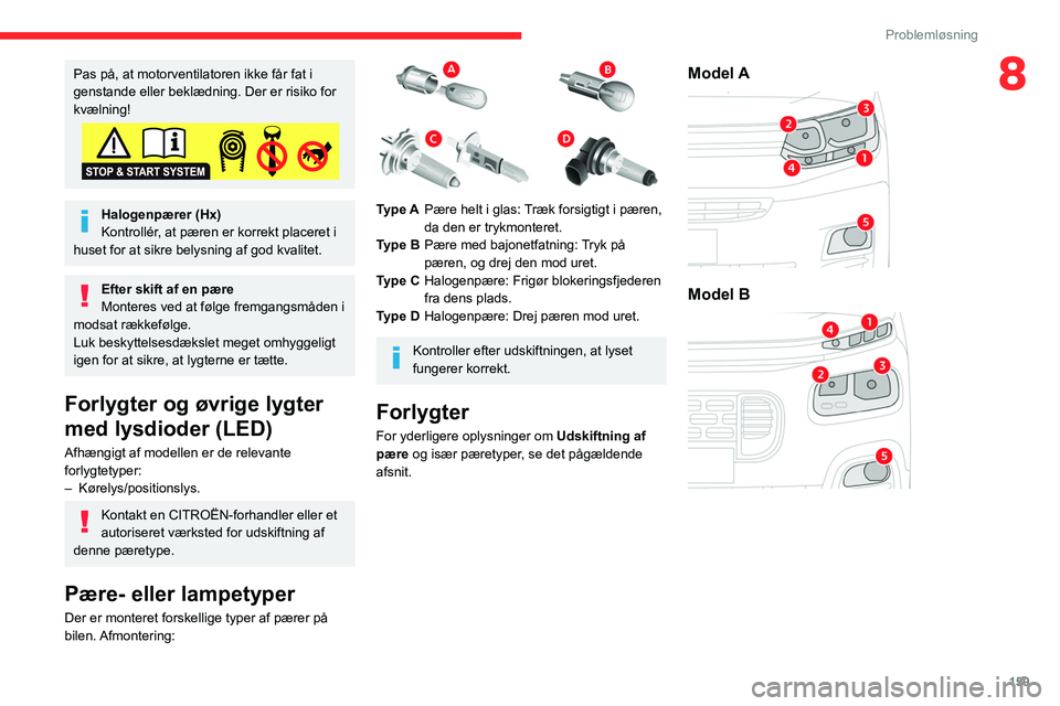 CITROEN BERLINGO VAN 2021 InstruktionsbØger (in Danish) 159
Problemløsning
8Pas på, at motorventilatoren ikke får fat i
genstande eller beklædning. Der er risiko for
kvælning!
Halogenpærer (Hx)
Kontrollér, at pæren er korrekt placeret i
huset fo CITROEN BERLINGO VAN 2021 InstruktionsbØger (in Danish) 159
Problemløsning
8Pas på, at motorventilatoren ikke får fat i
genstande eller beklædning. Der er risiko for
kvælning!
Halogenpærer (Hx)
Kontrollér, at pæren er korrekt placeret i
huset fo