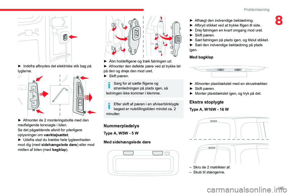 CITROEN BERLINGO VAN 2021 InstruktionsbØger (in Danish) 163
Problemløsning
8
► Indefra afbrydes det elektriske stik bag på
lygterne.
► Afmonter de 2 monteringsbolte med den
medfølgende torxnøgle i bilen.
Se det pågældende afsnit for yderl CITROEN BERLINGO VAN 2021 InstruktionsbØger (in Danish) 163
Problemløsning
8
► Indefra afbrydes det elektriske stik bag på
lygterne.
► Afmonter de 2 monteringsbolte med den
medfølgende torxnøgle i bilen.
Se det pågældende afsnit for yderl
