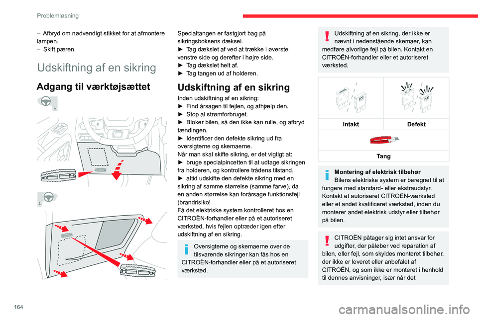 CITROEN BERLINGO VAN 2021 InstruktionsbØger (in Danish) 164
Problemløsning
– Afbryd om nødvendigt stikket for at afmontere
lampen.
–
Skift pæren.
Udskiftning af en sikring
Adgang til værktøjsættet
Specialtangen er fastgjort bag CITROEN BERLINGO VAN 2021 InstruktionsbØger (in Danish) 164
Problemløsning
– Afbryd om nødvendigt stikket for at afmontere
lampen.
–
Skift pæren.
Udskiftning af en sikring
Adgang til værktøjsættet
Specialtangen er fastgjort bag