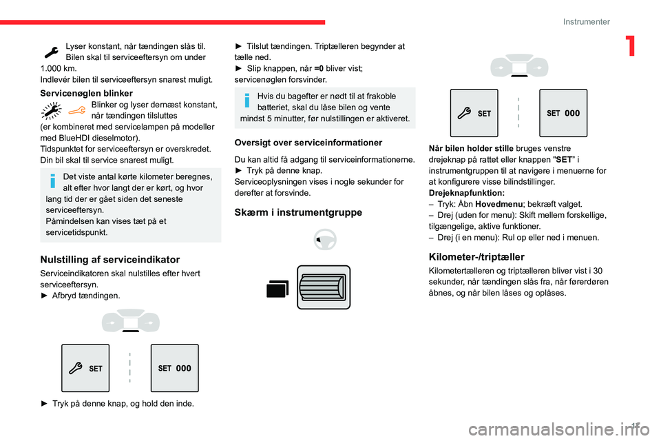 CITROEN BERLINGO VAN 2021 InstruktionsbØger (in Danish) 17
Instrumenter
1Lyser konstant, når tændingen slås til.
Bilen skal til serviceeftersyn om under
1.000 km.
Indlevér bilen til serviceeftersyn snarest muligt.
Servicenøglen blinkerBlinker og lyse CITROEN BERLINGO VAN 2021 InstruktionsbØger (in Danish) 17
Instrumenter
1Lyser konstant, når tændingen slås til.
Bilen skal til serviceeftersyn om under
1.000 km.
Indlevér bilen til serviceeftersyn snarest muligt.
Servicenøglen blinkerBlinker og lyse