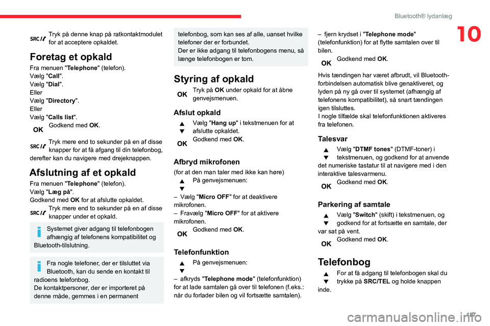 CITROEN BERLINGO VAN 2021 InstruktionsbØger (in Danish) 187
Bluetooth® lydanlæg
10Tryk på denne knap på ratkontaktmodulet for at acceptere opkaldet.
Foretag et opkald
Fra menuen "Telephone" (telefon).
Vælg "Call".
Vælg "Dial". CITROEN BERLINGO VAN 2021 InstruktionsbØger (in Danish) 187
Bluetooth® lydanlæg
10Tryk på denne knap på ratkontaktmodulet for at acceptere opkaldet.
Foretag et opkald
Fra menuen "Telephone" (telefon).
Vælg "Call".
Vælg "Dial".