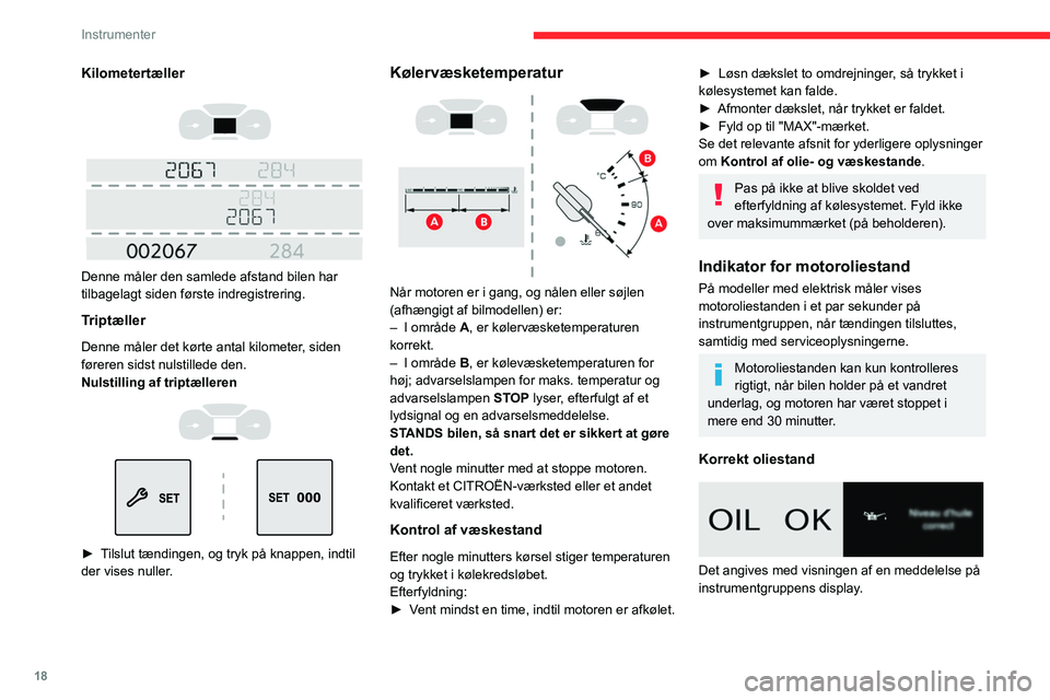 CITROEN BERLINGO VAN 2021 InstruktionsbØger (in Danish) 18
Instrumenter
Kilometertæller
Denne måler den samlede afstand bilen har
tilbagelagt siden første indregistrering.
Triptæller
Denne måler det kørte antal kilometer, siden
føreren sid CITROEN BERLINGO VAN 2021 InstruktionsbØger (in Danish) 18
Instrumenter
Kilometertæller
Denne måler den samlede afstand bilen har
tilbagelagt siden første indregistrering.
Triptæller
Denne måler det kørte antal kilometer, siden
føreren sid