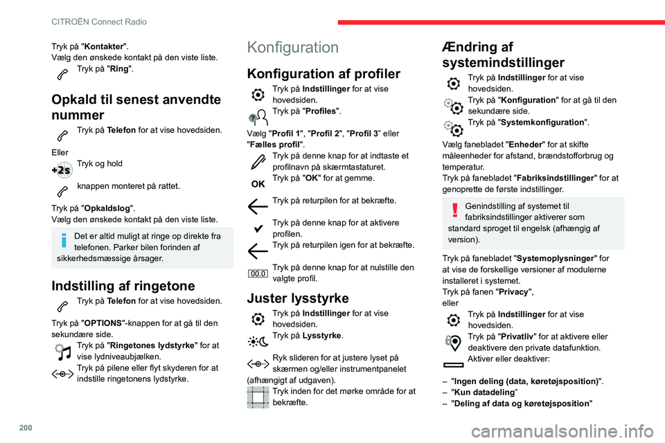 CITROEN BERLINGO VAN 2021 InstruktionsbØger (in Danish) 200
CITROËN Connect Radio
Tryk på "Kontakter".
Vælg den ønskede kontakt på den viste liste.
Tryk på "Ring".
Opkald til senest anvendte
nummer
Tryk på Telefon for at vise hoved CITROEN BERLINGO VAN 2021 InstruktionsbØger (in Danish) 200
CITROËN Connect Radio
Tryk på "Kontakter".
Vælg den ønskede kontakt på den viste liste.
Tryk på "Ring".
Opkald til senest anvendte
nummer
Tryk på Telefon for at vise hoved