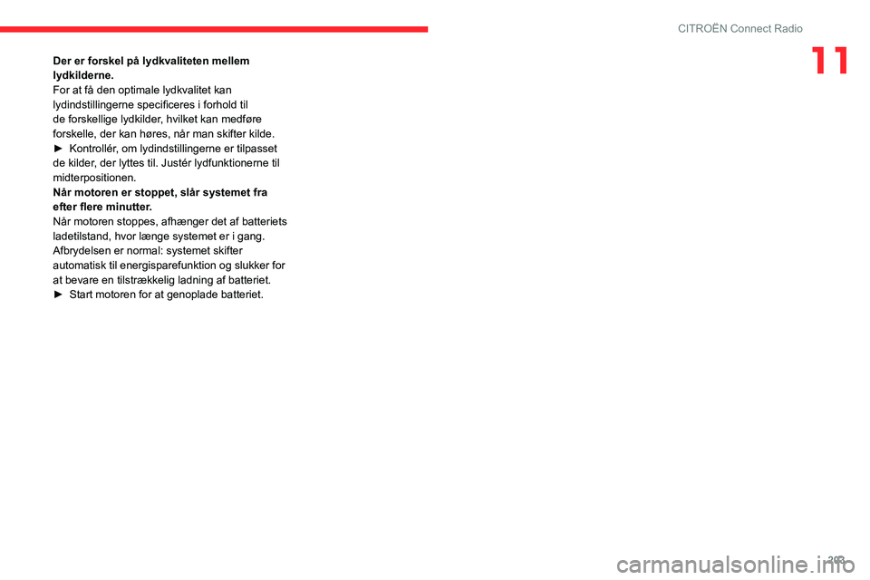 CITROEN BERLINGO VAN 2021 InstruktionsbØger (in Danish) 203
CITROËN Connect Radio
11Der er forskel på lydkvaliteten mellem
lydkilderne.
For at få den optimale lydkvalitet kan
lydindstillingerne specificeres i forhold til
de forskellige lydkilder, hvi CITROEN BERLINGO VAN 2021 InstruktionsbØger (in Danish) 203
CITROËN Connect Radio
11Der er forskel på lydkvaliteten mellem
lydkilderne.
For at få den optimale lydkvalitet kan
lydindstillingerne specificeres i forhold til
de forskellige lydkilder, hvi