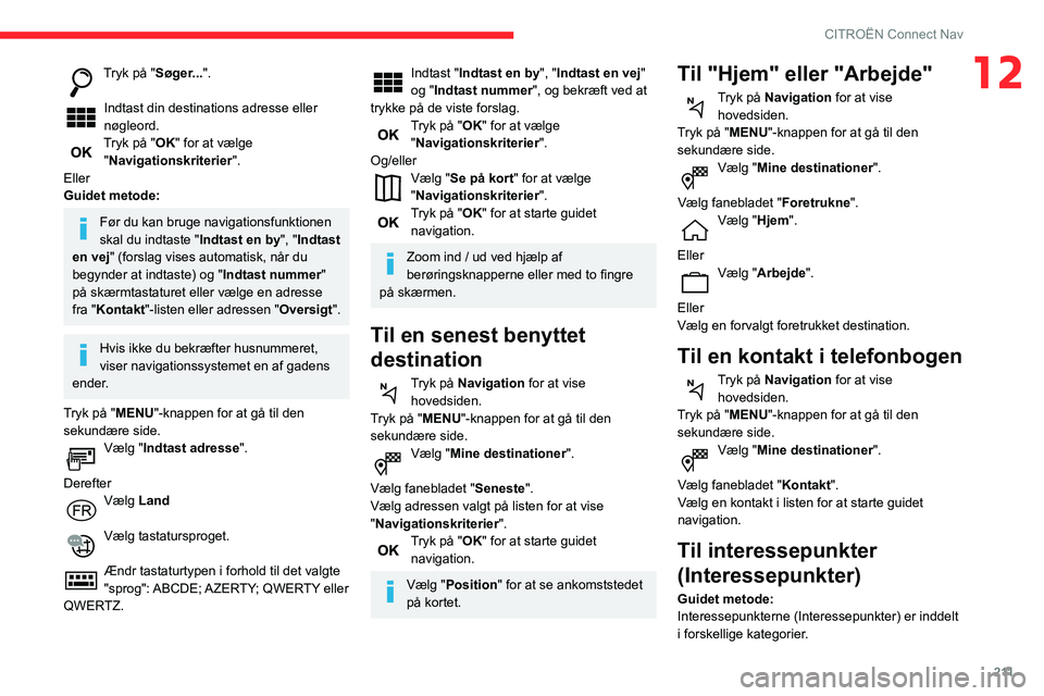 CITROEN BERLINGO VAN 2021 InstruktionsbØger (in Danish) 2 11
CITROËN Connect Nav
12Tryk på "Søger...".
Indtast din destinations adresse eller
nøgleord.
Tryk på "OK" for at vælge
"Navigationskriterier ".
Eller
Guidet metode: CITROEN BERLINGO VAN 2021 InstruktionsbØger (in Danish) 2 11
CITROËN Connect Nav
12Tryk på "Søger...".
Indtast din destinations adresse eller
nøgleord.
Tryk på "OK" for at vælge
"Navigationskriterier ".
Eller
Guidet metode: