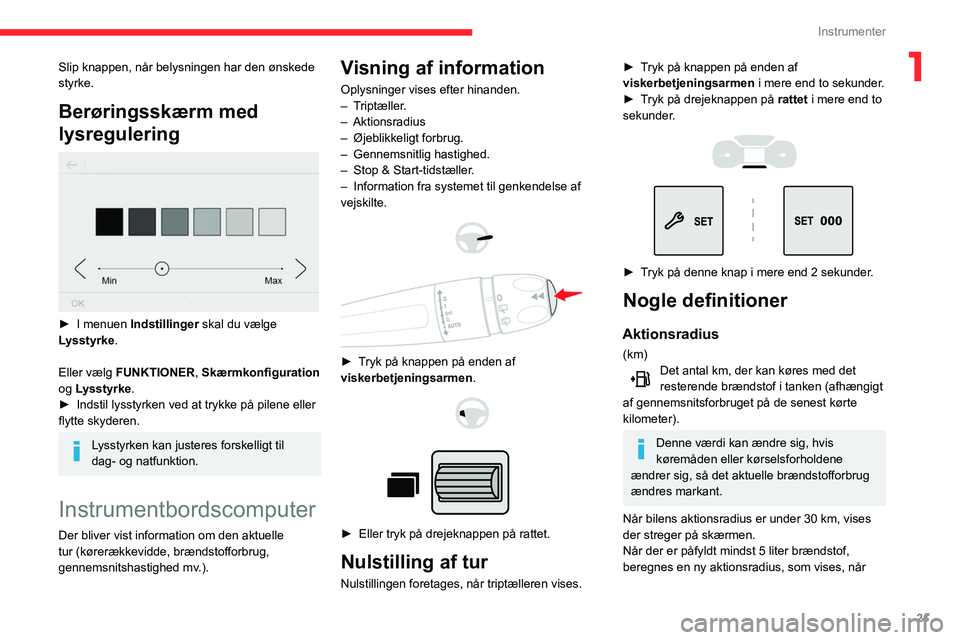 CITROEN BERLINGO VAN 2021 InstruktionsbØger (in Danish) 21
Instrumenter
1Slip knappen, når belysningen har den ønskede
styrke.
Berøringsskærm med
lysregulering
► I menuen Indstillinger skal du vælge
Lysstyrke .
Eller vælg FUNKTIONER, Skærm CITROEN BERLINGO VAN 2021 InstruktionsbØger (in Danish) 21
Instrumenter
1Slip knappen, når belysningen har den ønskede
styrke.
Berøringsskærm med
lysregulering
► I menuen Indstillinger skal du vælge
Lysstyrke .
Eller vælg FUNKTIONER, Skærm