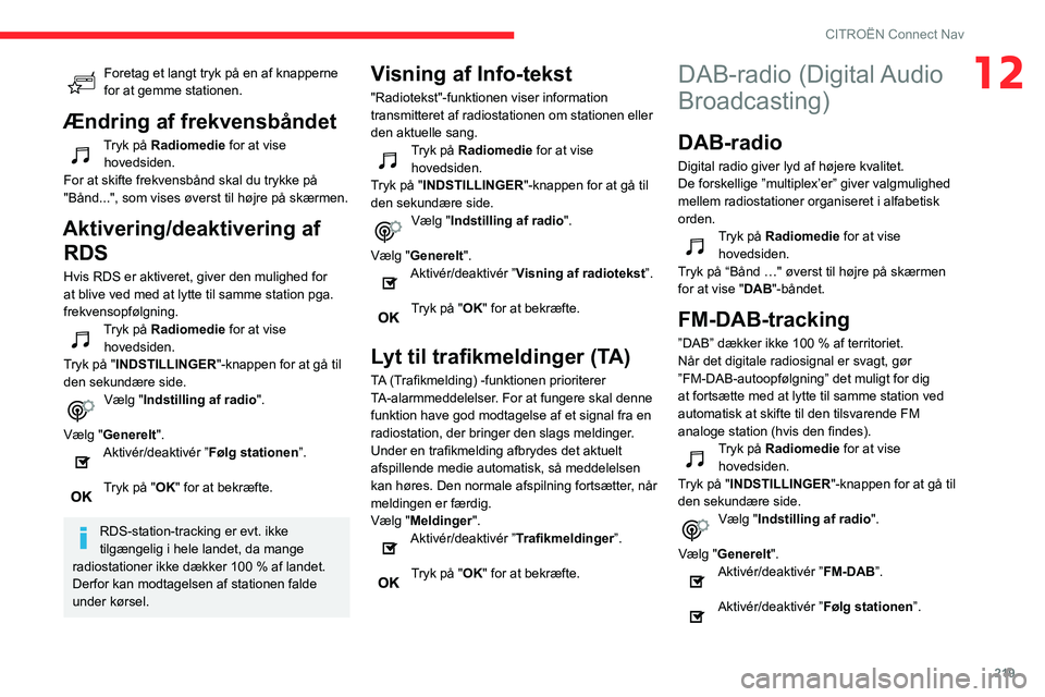 CITROEN BERLINGO VAN 2021 InstruktionsbØger (in Danish) 219
CITROËN Connect Nav
12Foretag et langt tryk på en af knapperne
for at gemme stationen.
Ændring af frekvensbåndet
Tryk på Radiomedie for at vise hovedsiden.
For at skifte frekvensbånd skal d CITROEN BERLINGO VAN 2021 InstruktionsbØger (in Danish) 219
CITROËN Connect Nav
12Foretag et langt tryk på en af knapperne
for at gemme stationen.
Ændring af frekvensbåndet
Tryk på Radiomedie for at vise hovedsiden.
For at skifte frekvensbånd skal d