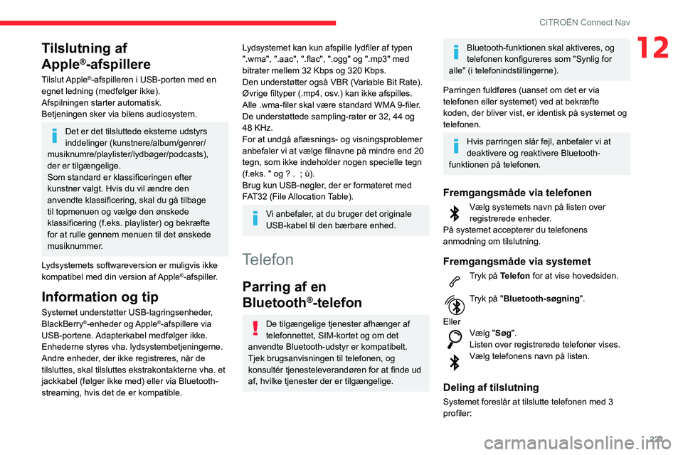 CITROEN BERLINGO VAN 2021 InstruktionsbØger (in Danish) 221
CITROËN Connect Nav
12Tilslutning af
Apple
®-afspillere
Tilslut Apple®-afspilleren i USB-porten med en
egnet ledning (medfølger ikke).
Afspilningen starter automatisk.
Betjeningen sker via b CITROEN BERLINGO VAN 2021 InstruktionsbØger (in Danish) 221
CITROËN Connect Nav
12Tilslutning af
Apple
®-afspillere
Tilslut Apple®-afspilleren i USB-porten med en
egnet ledning (medfølger ikke).
Afspilningen starter automatisk.
Betjeningen sker via b