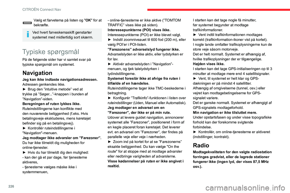 CITROEN BERLINGO VAN 2021 InstruktionsbØger (in Danish) 226
CITROËN Connect Nav
Vælg et farvetema på listen og "OK" for at
bekræfte.
Ved hvert farveskemaskift genstarter
systemet med midlertidig sort skærm.
Typiske spørgsmål
På de følgen CITROEN BERLINGO VAN 2021 InstruktionsbØger (in Danish) 226
CITROËN Connect Nav
Vælg et farvetema på listen og "OK" for at
bekræfte.
Ved hvert farveskemaskift genstarter
systemet med midlertidig sort skærm.
Typiske spørgsmål
På de følgen