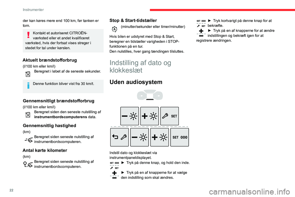 CITROEN BERLINGO VAN 2021 InstruktionsbØger (in Danish) 22
Instrumenter
der kan køres mere end 100 km, før tanken er
tom.
Kontakt et autoriseret CITROËN-
værksted eller et andet kvalificeret
værksted, hvis der fortsat vises streger i
stedet for tal CITROEN BERLINGO VAN 2021 InstruktionsbØger (in Danish) 22
Instrumenter
der kan køres mere end 100 km, før tanken er
tom.
Kontakt et autoriseret CITROËN-
værksted eller et andet kvalificeret
værksted, hvis der fortsat vises streger i
stedet for tal