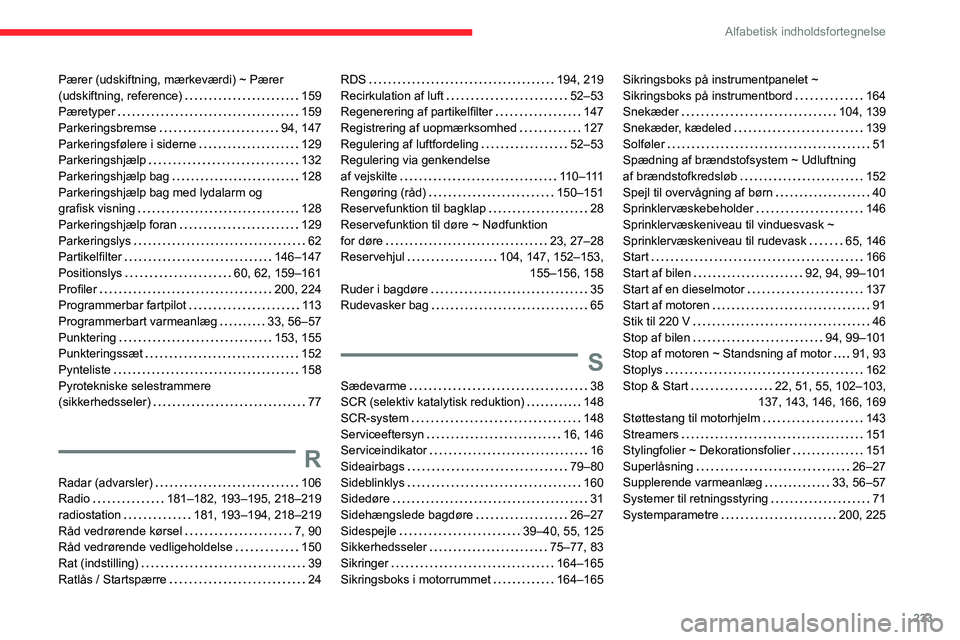 CITROEN BERLINGO VAN 2021 InstruktionsbØger (in Danish) 233
Alfabetisk indholdsfortegnelse
Pærer (udskiftning, mærkeværdi) ~ Pærer
(udskiftning, reference)
159
Pæretyper
159
Parkeringsbremse
94, 147
Parkeringsfølere i siderne
129
CITROEN BERLINGO VAN 2021 InstruktionsbØger (in Danish) 233
Alfabetisk indholdsfortegnelse
Pærer (udskiftning, mærkeværdi) ~ Pærer
(udskiftning, reference)
159
Pæretyper
159
Parkeringsbremse
94, 147
Parkeringsfølere i siderne
129
