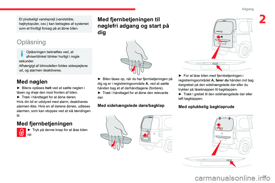 CITROEN BERLINGO VAN 2021 InstruktionsbØger (in Danish) 25
Adgang
2Et pludseligt vandsprøjt (vandstråle,
højtrykspuler, osv.) kan betragtes af systemet
som et frivilligt forsøg på at åbne bilen.
Oplåsning
Oplåsningen bekræftes ved, at
afviserbl CITROEN BERLINGO VAN 2021 InstruktionsbØger (in Danish) 25
Adgang
2Et pludseligt vandsprøjt (vandstråle,
højtrykspuler, osv.) kan betragtes af systemet
som et frivilligt forsøg på at åbne bilen.
Oplåsning
Oplåsningen bekræftes ved, at
afviserbl