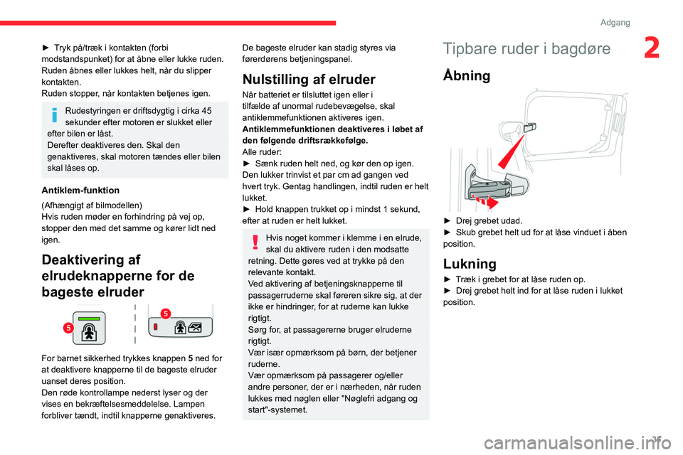 CITROEN BERLINGO VAN 2021 InstruktionsbØger (in Danish) 35
Adgang
2► Tryk på/træk i kontakten (forbi
modstandspunket) for at åbne eller lukke ruden.
Ruden åbnes eller lukkes helt, når du slipper
kontakten.
Ruden stopper, når kontakten betjenes i CITROEN BERLINGO VAN 2021 InstruktionsbØger (in Danish) 35
Adgang
2► Tryk på/træk i kontakten (forbi
modstandspunket) for at åbne eller lukke ruden.
Ruden åbnes eller lukkes helt, når du slipper
kontakten.
Ruden stopper, når kontakten betjenes i
