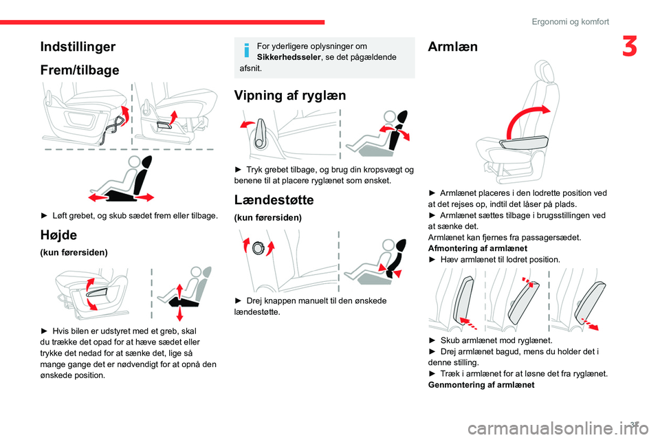CITROEN BERLINGO VAN 2021 InstruktionsbØger (in Danish) 37
Ergonomi og komfort
3Indstillinger
Frem/tilbage
► Løft grebet, og skub sædet frem eller tilbage.
Højde
(kun førersiden)
► Hvis bilen er udstyret med et greb, skal
du trække det opa CITROEN BERLINGO VAN 2021 InstruktionsbØger (in Danish) 37
Ergonomi og komfort
3Indstillinger
Frem/tilbage
► Løft grebet, og skub sædet frem eller tilbage.
Højde
(kun førersiden)
► Hvis bilen er udstyret med et greb, skal
du trække det opa
