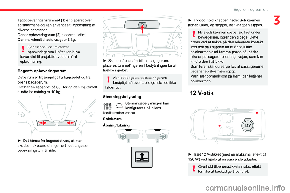CITROEN BERLINGO VAN 2021 InstruktionsbØger (in Danish) 45
Ergonomi og komfort
3Tagopbevaringensrummet (1) er placeret over
solskærmene og kan anvendes til opbevaring af
diverse genstande.
Der er opbevaringsrum (2) placeret i loftet.
Den maksimalt till CITROEN BERLINGO VAN 2021 InstruktionsbØger (in Danish) 45
Ergonomi og komfort
3Tagopbevaringensrummet (1) er placeret over
solskærmene og kan anvendes til opbevaring af
diverse genstande.
Der er opbevaringsrum (2) placeret i loftet.
Den maksimalt till