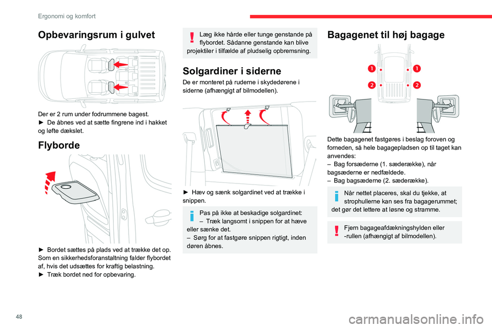 CITROEN BERLINGO VAN 2021 InstruktionsbØger (in Danish) 48
Ergonomi og komfort
Opbevaringsrum i gulvet
Der er 2 rum under fodrummene bagest.
► De åbnes ved at sætte fingrene ind i hakket
og løfte dækslet.
Flyborde
► Bordet sættes på plads CITROEN BERLINGO VAN 2021 InstruktionsbØger (in Danish) 48
Ergonomi og komfort
Opbevaringsrum i gulvet
Der er 2 rum under fodrummene bagest.
► De åbnes ved at sætte fingrene ind i hakket
og løfte dækslet.
Flyborde
► Bordet sættes på plads