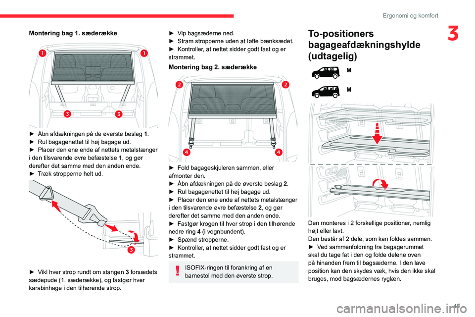 CITROEN BERLINGO VAN 2021 InstruktionsbØger (in Danish) 49
Ergonomi og komfort
3Montering bag 1. sæderække
► Åbn afdækningen på de øverste beslag 1 .
► Rul bagagenettet til høj bagage ud.
►
Placer den ene ende af nettets metalstænger
i CITROEN BERLINGO VAN 2021 InstruktionsbØger (in Danish) 49
Ergonomi og komfort
3Montering bag 1. sæderække
► Åbn afdækningen på de øverste beslag 1 .
► Rul bagagenettet til høj bagage ud.
►
Placer den ene ende af nettets metalstænger
i