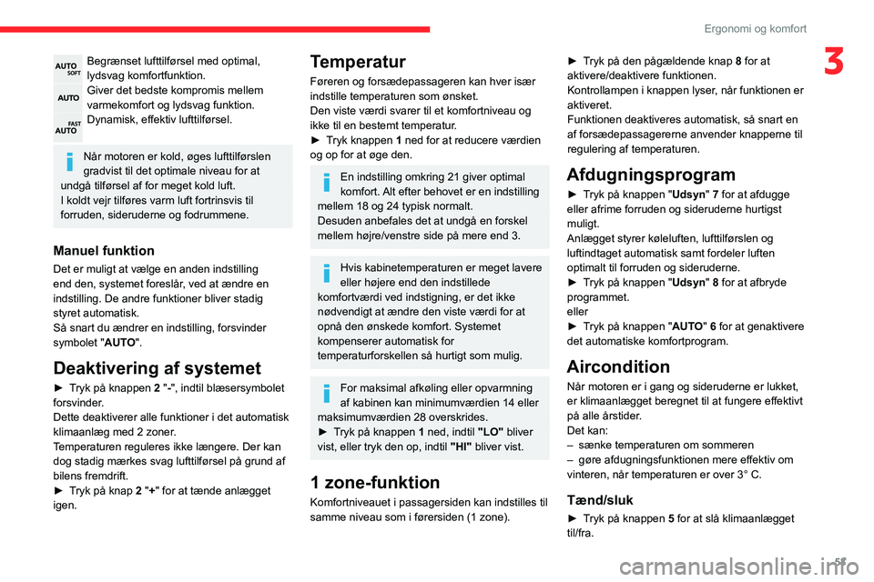 CITROEN BERLINGO VAN 2021 InstruktionsbØger (in Danish) 53
Ergonomi og komfort
3Begrænset lufttilførsel med optimal,
lydsvag komfortfunktion.
Giver det bedste kompromis mellem
varmekomfort og lydsvag funktion.
Dynamisk, effektiv lufttilførsel.
Når m CITROEN BERLINGO VAN 2021 InstruktionsbØger (in Danish) 53
Ergonomi og komfort
3Begrænset lufttilførsel med optimal,
lydsvag komfortfunktion.
Giver det bedste kompromis mellem
varmekomfort og lydsvag funktion.
Dynamisk, effektiv lufttilførsel.
Når m